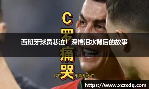 西班牙球员悲泣！深情泪水背后的故事